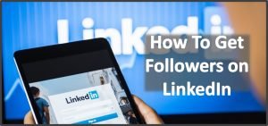 How To Get Followers on LinkedIn