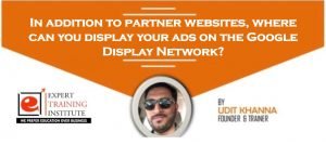 In addition to partner websites, where can you display your ads on the Google Display Network