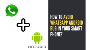 How to Avoid WhatsApp Android Bug in your Smart Phone_